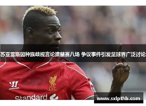 苏亚雷斯因种族歧视言论遭禁赛八场 争议事件引发足球界广泛讨论