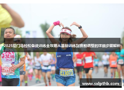 2025厦门马拉松备战训练全攻略从基础训练到赛前调整的详细步骤解析